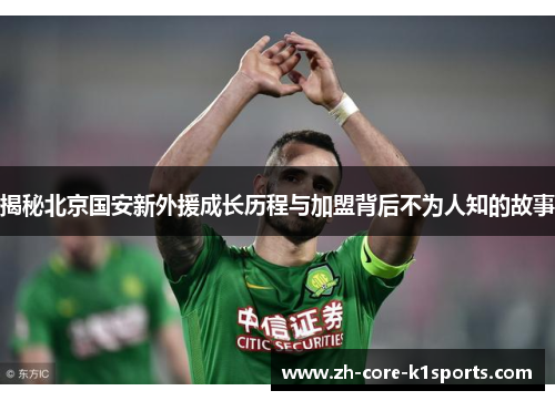揭秘北京国安新外援成长历程与加盟背后不为人知的故事