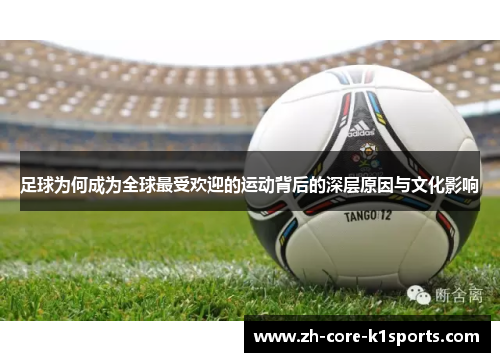 足球为何成为全球最受欢迎的运动背后的深层原因与文化影响