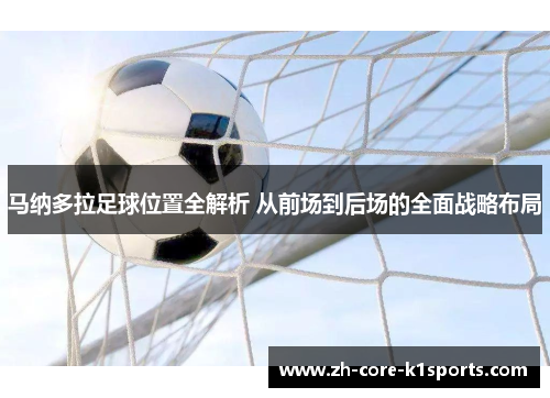 马纳多拉足球位置全解析 从前场到后场的全面战略布局 马纳多拉足球位置全解析 从前场到后场的全面战略布局