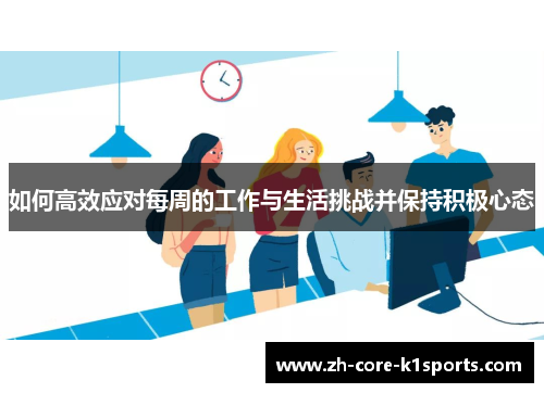 如何高效应对每周的工作与生活挑战并保持积极心态 如何高效应对每周的工作与生活挑战并保持积极心态