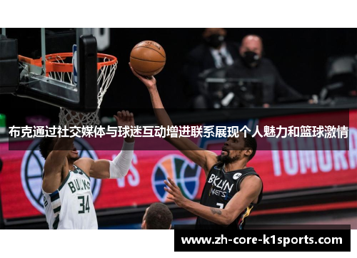 布克通过社交媒体与球迷互动增进联系展现个人魅力和篮球激情 布克通过社交媒体与球迷互动增进联系展现个人魅力和篮球激情