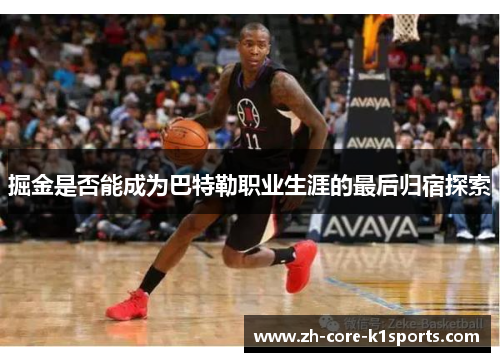 掘金是否能成为巴特勒职业生涯的最后归宿探索 掘金是否能成为巴特勒职业生涯的最后归宿探索