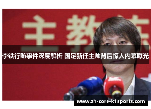 李铁行贿事件深度解析 国足新任主帅背后惊人内幕曝光 李铁行贿事件深度解析 国足新任主帅背后惊人内幕曝光