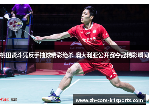 桃田贤斗凭反手抽球精彩绝杀 澳大利亚公开赛夺冠精彩瞬间 桃田贤斗凭反手抽球精彩绝杀 澳大利亚公开赛夺冠精彩瞬间