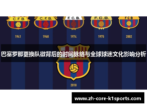 巴塞罗那更换队徽背后的时间脉络与全球球迷文化影响分析 巴塞罗那更换队徽背后的时间脉络与全球球迷文化影响分析