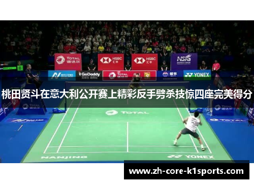 桃田贤斗在意大利公开赛上精彩反手劈杀技惊四座完美得分 桃田贤斗在意大利公开赛上精彩反手劈杀技惊四座完美得分