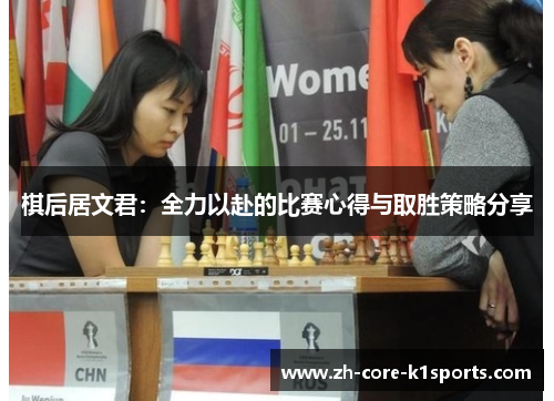 棋后居文君:全力以赴的比赛心得与取胜策略分享 棋后居文君:全力以赴的比赛心得与取胜策略分享