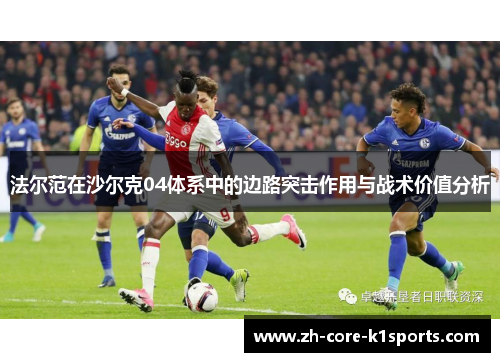 法尔范在沙尔克04体系中的边路突击作用与战术价值分析 法尔范在沙尔克04体系中的边路突击作用与战术价值分析