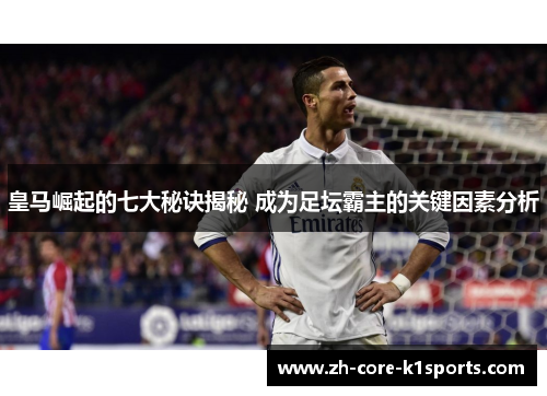 皇马崛起的七大秘诀揭秘 成为足坛霸主的关键因素分析