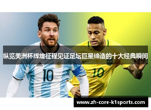 纵览美洲杯辉煌征程见证足坛巨星缔造的十大经典瞬间 纵览美洲杯辉煌征程见证足坛巨星缔造的十大经典瞬间