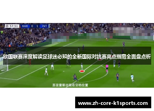 欧国联赛深度解读足球迷必知的全新国际对抗赛亮点指南全面盘点析 欧国联赛深度解读足球迷必知的全新国际对抗赛亮点指南全面盘点析