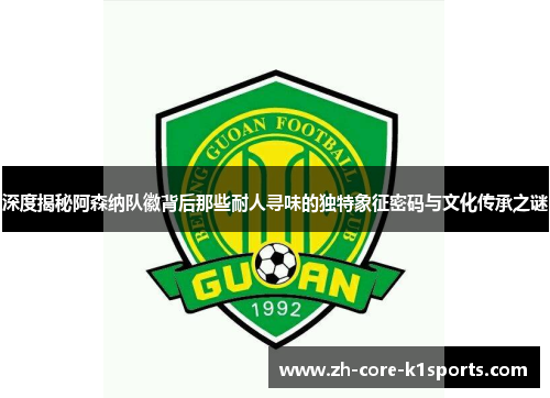 深度揭秘阿森纳队徽背后那些耐人寻味的独特象征密码与文化传承之谜 深度揭秘阿森纳队徽背后那些耐人寻味的独特象征密码与文化传承之谜