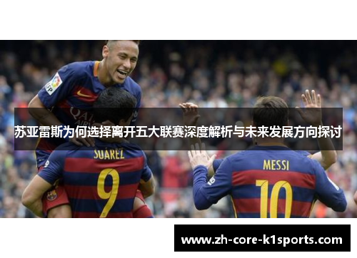 苏亚雷斯为何选择离开五大联赛深度解析与未来发展方向探讨 苏亚雷斯为何选择离开五大联赛深度解析与未来发展方向探讨