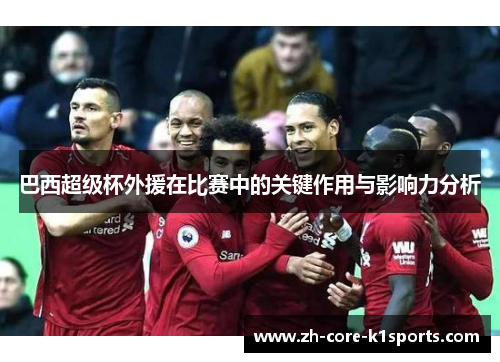 巴西超级杯外援在比赛中的关键作用与影响力分析 巴西超级杯外援在比赛中的关键作用与影响力分析