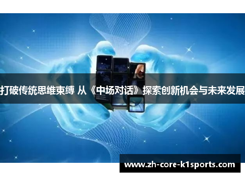 打破传统思维束缚 从《中场对话》探索创新机会与未来发展