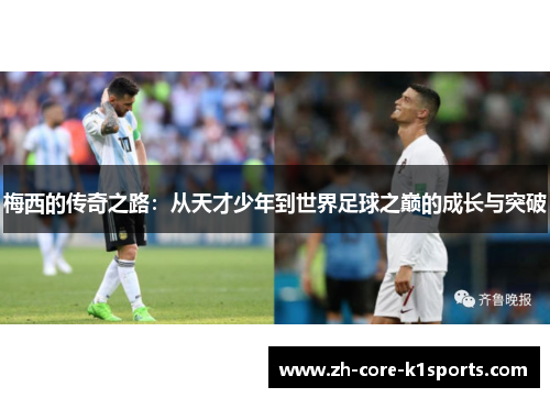 梅西的传奇之路:从天才少年到世界足球之巅的成长与突破 梅西的传奇之路:从天才少年到世界足球之巅的成长与突破