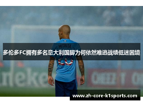 多伦多FC拥有多名意大利国脚为何依然难逃战绩低迷困境 多伦多FC拥有多名意大利国脚为何依然难逃战绩低迷困境