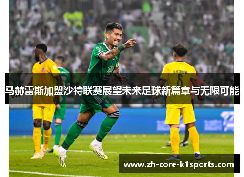 马赫雷斯加盟沙特联赛展望未来足球新篇章与无限可能 马赫雷斯加盟沙特联赛展望未来足球新篇章与无限可能