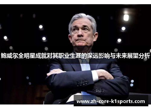 鲍威尔全明星成就对其职业生涯的深远影响与未来展望分析 鲍威尔全明星成就对其职业生涯的深远影响与未来展望分析